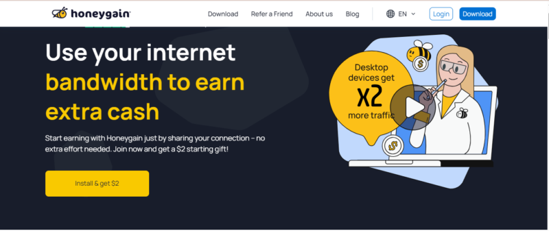 Use your internet bandwidth to earn extra cash Start earning with Honeygain just by sharing your connection – no extra effort needed. Join now and get a $2 starting gift! Install & get $2