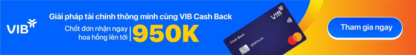 1. GIỚI THIỆU VỀ VIB CASH BACK
VIB Cash Back là dòng thẻ tín dụng do Ngân hàng Quốc Tế (VIB) phát hành, nổi bật với tính năng hoàn tiền không giới hạn cho mọi giao dịch chi tiêu. Thẻ được thiết kế nhằm tối ưu hóa lợi ích cho khách hàng trong các chi tiêu hàng ngày, đặc biệt là các danh mục như ăn uống, mua sắm, và thanh toán hóa đơn.
2. SỨ MỆNH – NHÃN HIỆU
VIB Cash Back hướng đến việc mang lại giải pháp tài chính thông minh cho người tiêu dùng, giúp họ tiết kiệm hơn trong chi tiêu hàng ngày thông qua chương trình hoàn tiền hấp dẫn.
3. ƯU ĐÃI
Tặng tiền cho giao dịch lưu thẻ đầu tiên (tối đa 300.000 đồng) tại các trang web
chấp nhận thanh toán thẻ tín dụng VIB trong 90 ngày đầu tiên từ ngày mở tài khoản thẻ
Hoàn tiền lên đến 10% tối đa 2 triệu đồng cho các danh mục chi tiêu ẩm thực, giải
trí, quảng cáo