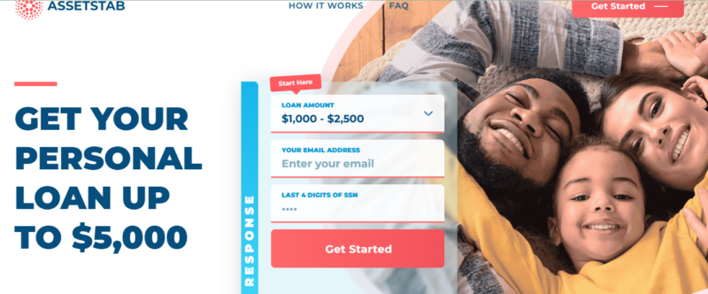 Disclaimer: Assetstab is not an offer or solicitation to lend. We do not make any loan or credit decisions and are not representatives, brokers or agents of any lender. Participating lenders offer loans from $200 up to $5,000. Not all lenders can offer you amounts up to $5,000. Our service is not available in all states. Submission of a request through this website does not guarantee that you will receive a loan offer or an offer you’ll be satisfied with. Funds transfer time may vary depending on your lender and/or financial institution. If you have any questions about your loan, please contact your lеndеr directly. Credit checks may be performed with the three reporting credit bureaus: Experian, Equifax, and TransUnion. Submission of a request means you are authorizing the lenders to check your creditworthiness and your personal details. This service is not a solicitation for loan products and does not constitute a loan offer for any loan products that are prohibited by state law. This service is void where prohibited. State Availability: Not all lenders from our system operate in all US states. Residents of some US states may not be eligible for loan products in accordance with their legislation. By selecting your State at the start of our loan offer process, you shall be informed of any limitations regarding obtaining a loan if you reside in individual US states. This website collects personal information and transfers it to its third-party partners. The website contains links to third-party websites. Accessing them may result in a commission. Please note that personal loans should not be treated as financial cure-it-all. If you have major budget difficulties, consult specialists first.