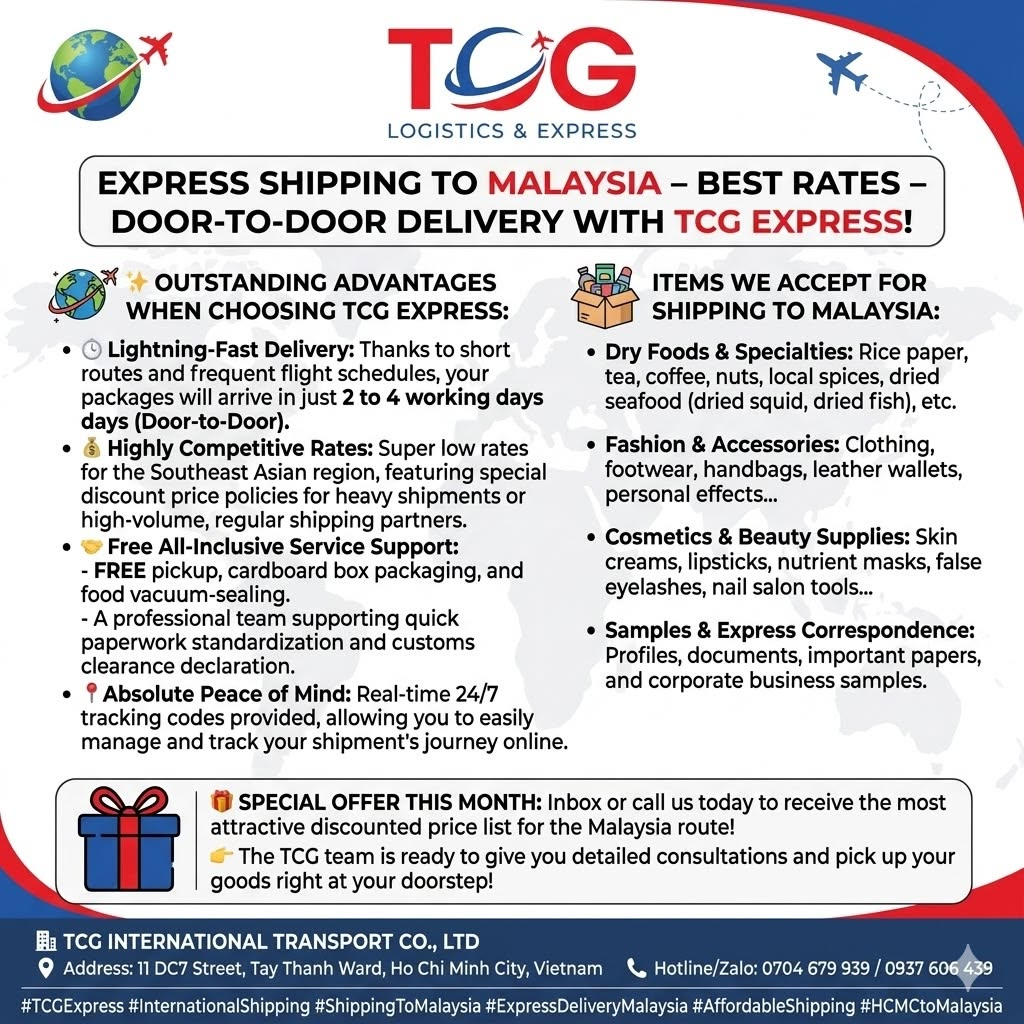 ✈️ EXPRESS SHIPPING TO MALAYSIA – BEST RATES – DOOR-TO-DOOR DELIVERY WITH TCG EXPRESS! Are you looking for a reputable shipping service to send gifts, daily essentials, or hometown specialties to your relatives and friends living in Malaysia? Or are you a business owner or online shop keeper wanting to expand your market to Kuala Lumpur, Penang, Johor Bahru... with the most cost-effective solution? Look no further! TCG International Transport Co., Ltd. is the perfect choice for you. We are committed to providing an SAFE – PROFESSIONAL – MAXIMALLY ECONOMICAL express delivery service to Malaysia. ✨ OUTSTANDING ADVANTAGES WHEN CHOOSING TCG EXPRESS: Lightning-Fast Delivery: Thanks to short routes and frequent flight schedules, your packages will arrive in just 2 to 4 working days (Door-to-Door). Highly Competitive Rates: Super low rates for the Southeast Asian region, featuring special discount price policies for heavy shipments or high-volume, regular shipping partners. Free All-Inclusive Service Support: FREE pickup, cardboard box packaging, and food vacuum-sealing. A professional team supporting quick paperwork standardization and customs clearance declaration. Absolute Peace of Mind: Real-time 24/7 tracking codes provided, allowing you to easily manage and track your shipment's journey online. 📦 ITEMS WE ACCEPT FOR SHIPPING TO MALAYSIA: Dry Foods & Specialties: Rice paper, tea, coffee, nuts, local spices, dried seafood (dried squid, dried fish), etc. Fashion & Accessories: Clothing, footwear, handbags, leather wallets, personal effects... Cosmetics & Beauty Supplies: Skin creams, lipsticks, nutrient masks, false eyelashes, nail salon tools... Samples & Express Correspondence: Profiles, documents, important papers, and corporate business samples. 🎁 SPECIAL OFFER THIS MONTH: Inbox or call us today to receive the most attractive discounted price list for the Malaysia route! 👉 The TCG team is ready to give you detailed consultations and pick up your goods right at your doorstep! 🏢 TCG INTERNATIONAL TRANSPORT CO., LTD 📍 Address: 11 DC7 Street, Tay Thanh Ward, Ho Chi Minh City, Vietnam 📞 Hotline/Zalo: 0704 679 939 / 0937 606 439 #TCGExpress #InternationalShipping #ShippingToMalaysia #ExpressDeliveryMalaysia #AffordableShipping #HCMCtoMalaysia
