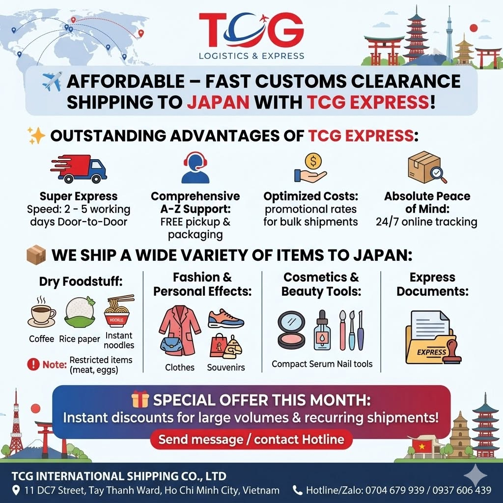 ✈️ AFFORDABLE – FAST CUSTOMS CLEARANCE SHIPPING TO JAPAN WITH TCG EXPRESS! Do you want to send hometown gifts, food, or clothes to your relatives, partners, or friends who are international students or trainees in Japan? Or are you a shop owner looking for a stable and cost-effective shipping partner to export commercial goods to Tokyo, Osaka, Nagoya, etc.? Let TCG International Shipping Co., Ltd. be your trusted companion! We provide professional, safe, and cost-optimized express delivery services to Japan. ✨ OUTSTANDING ADVANTAGES OF TCG EXPRESS: Super Express Speed: Within just 2 to 5 working days, your parcel will arrive in Japan and be delivered directly (Door-to-Door) to the recipient. Comprehensive End-to-End Support (A-Z): FREE pickup, packaging, and vacuum sealing for foodstuff. Thorough consultation on the catalog of permitted goods for import into Japan, minimizing the risk of customs detention. Optimized Costs: Multiple promotional rate tiers—the more you send, the cheaper it gets. Perfectly suited for both individuals sending gifts and exporting businesses. Absolute Peace of Mind: A real-time tracking system updated 24/7 so you can easily monitor your shipment's journey online. 📦 WE SHIP A WIDE VARIETY OF ITEMS TO JAPAN: Dry Foodstuff: Rice paper, coffee, assorted teas, instant noodles, vermicelli, wood ear mushrooms, spices (pepper, dried chili), etc. (Note: Meat, eggs, and milk products are restricted in strict compliance with Japan's quarantine regulations). Fashion & Personal Effects: Clothes, shoes, handbags, books, souvenirs, etc. Cosmetics & Beauty Tools: Skincare creams, facial masks, nail salon tools, eyelash extensions, etc. Express Documents: Urgent papers, records, credentials, and important correspondence. 🎁 SPECIAL OFFER THIS MONTH: Instant discounts for high-volume gift packages sent to loved ones or recurring shipments! 👉 Send a direct message to our Fanpage or contact our Hotline directly for the TCG team to provide detailed consultation and the best quote today! 🏢 TCG INTERNATIONAL SHIPPING CO., LTD 📍 Address: 11 DC7 Street, Tay Thanh Ward, Ho Chi Minh City, Vietnam 📞 Hotline/Zalo: 0704 679 939 / 0937 606 439 #TCGExpress #InternationalShipping #ShippingToJapan #ShipToJapan #AffordableShipping #ExpressDeliveryJapan #ShippingHCMC